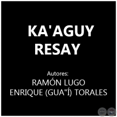  KA'AGUY RESAY - Autores: RAMÓN LUGO y ENRIQUE (GUA